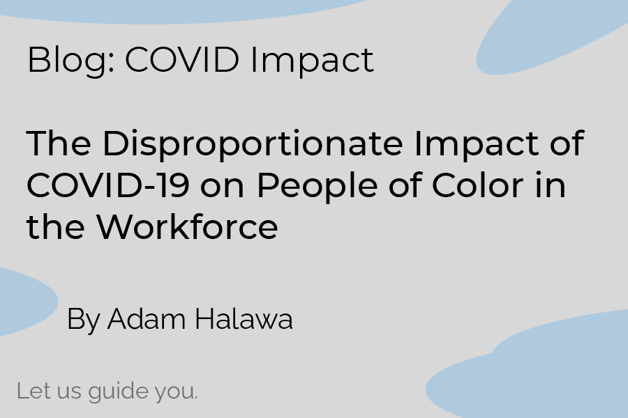 a grey and blue graphic that reads, 'Blog: Covid Impact, The Disproportionate Impact of COVID-19 on People of Color in the Workforce, By Adam Halawa'